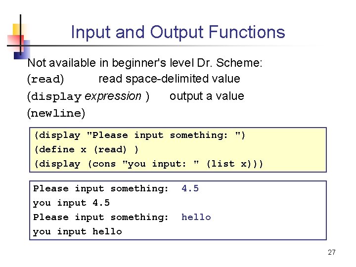 Input and Output Functions Not available in beginner's level Dr. Scheme: (read) read space-delimited