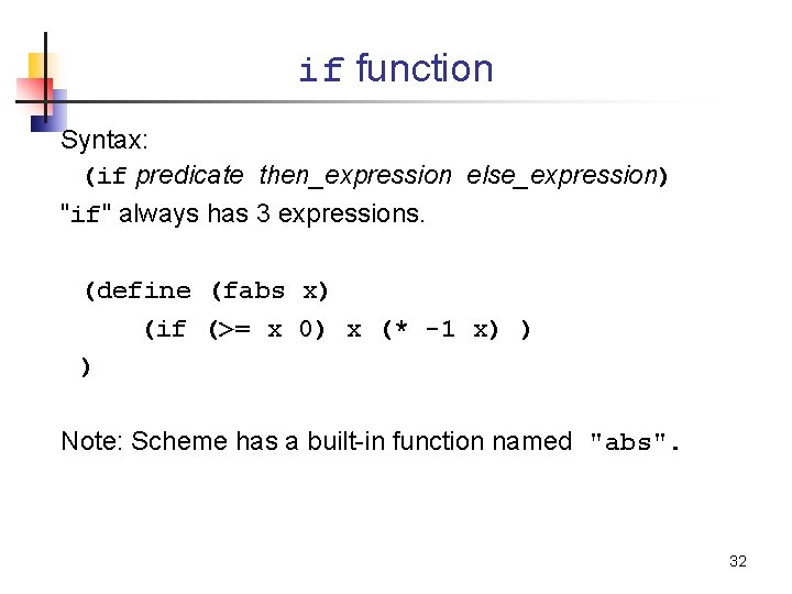 if function Syntax: (if predicate then_expression else_expression) "if" always has 3 expressions. (define (fabs