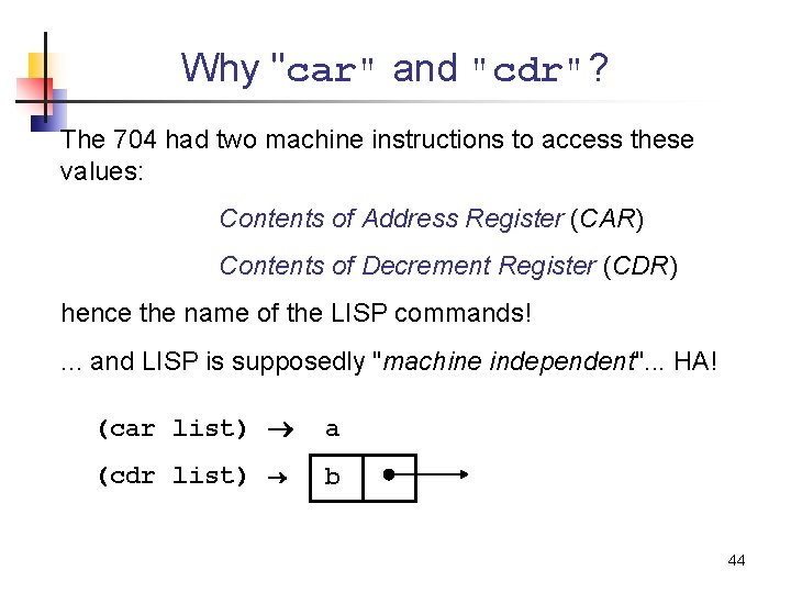 Why "car" and "cdr"? The 704 had two machine instructions to access these values: