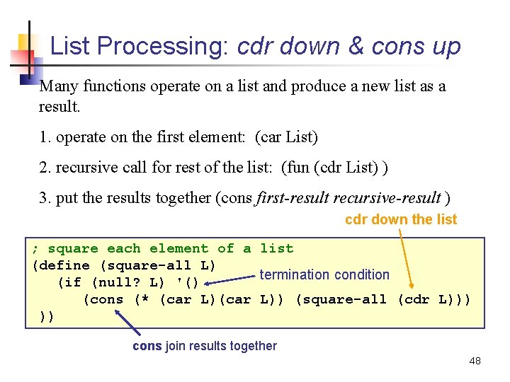 List Processing: cdr down & cons up Many functions operate on a list and