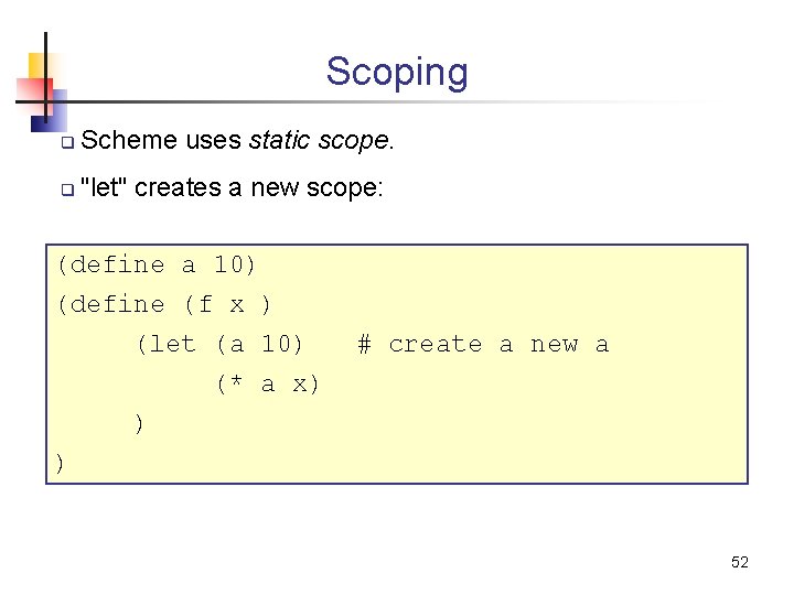 Scoping q Scheme uses static scope. q "let" creates a new scope: (define a