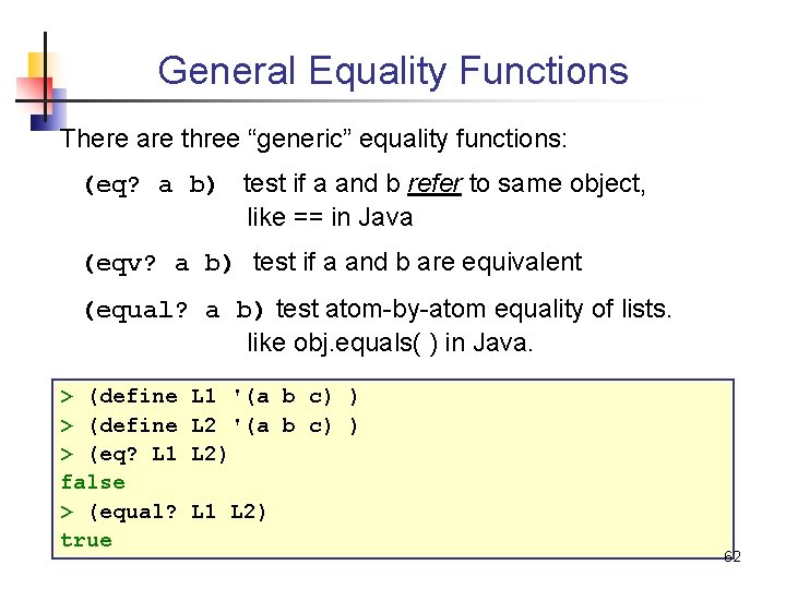 General Equality Functions There are three “generic” equality functions: (eq? a b) test if