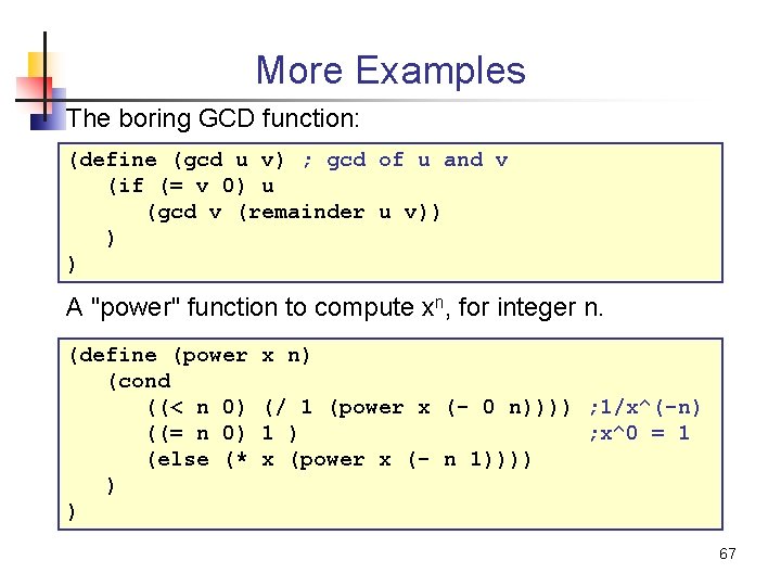 More Examples The boring GCD function: (define (gcd u v) ; gcd of u