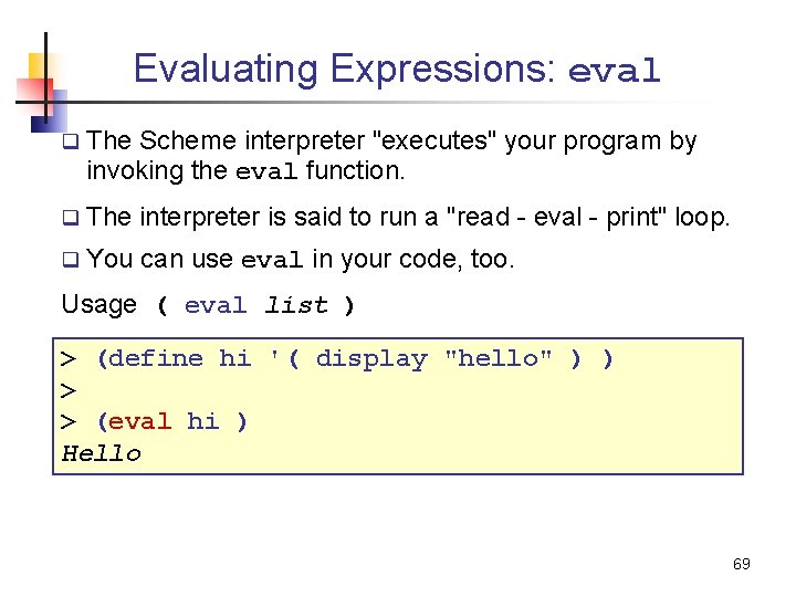 Evaluating Expressions: eval q The Scheme interpreter "executes" your program by invoking the eval