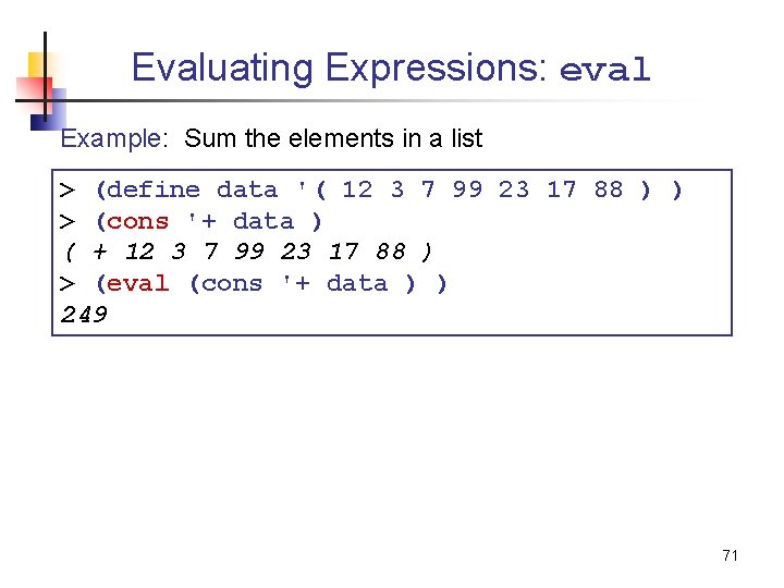 Evaluating Expressions: eval Example: Sum the elements in a list > (define data '(