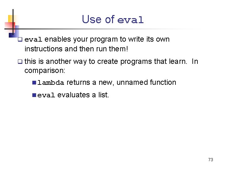 Use of eval enables your program to write its own instructions and then run