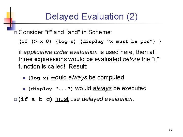 Delayed Evaluation (2) q Consider "if" and "and" in Scheme: (if (> x 0)