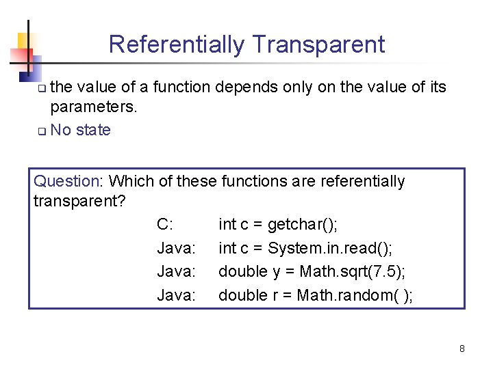 Referentially Transparent the value of a function depends only on the value of its