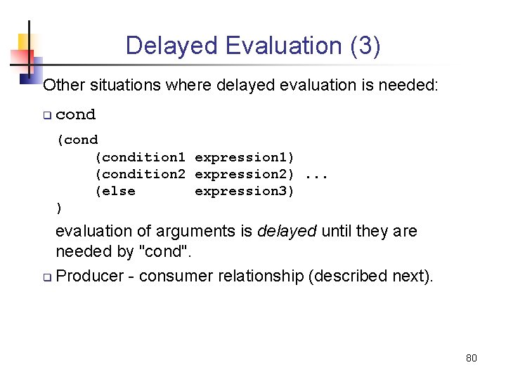 Delayed Evaluation (3) Other situations where delayed evaluation is needed: q cond (condition 1