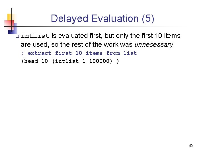 Delayed Evaluation (5) q intlist is evaluated first, but only the first 10 items