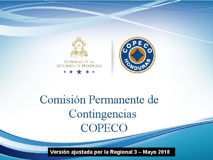 Comisión Permanente de Contingencias COPECO Versión ajustada por la Regional 3 – Mayo 2018
