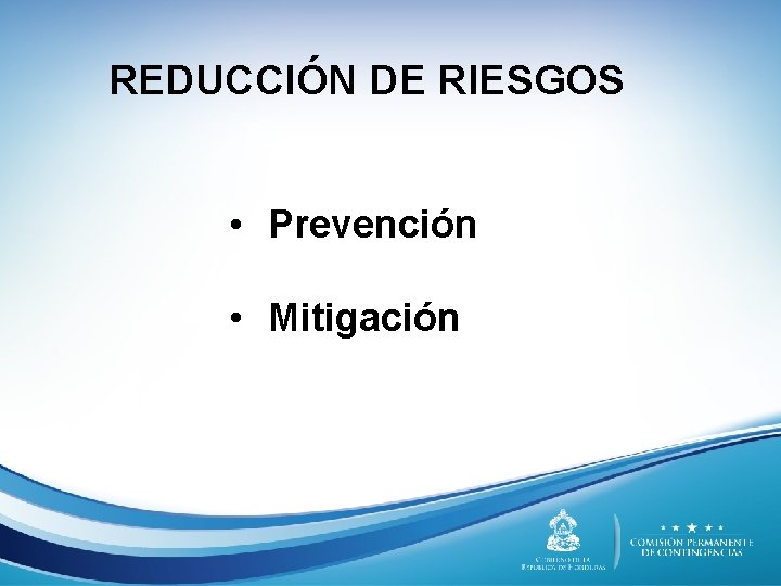 REDUCCIÓN DE RIESGOS • Prevención • Mitigación 