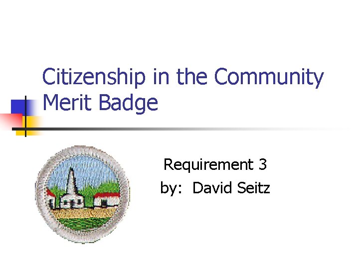 Citizenship in the Community Merit Badge Requirement 3 by: David Seitz 