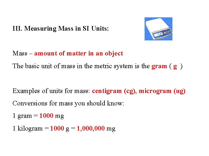 III. Measuring Mass in SI Units: Mass – amount of matter in an object