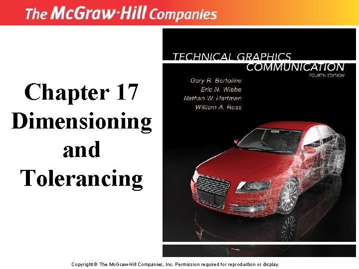 Chapter 17 Dimensioning and Tolerancing Copyright © The Mc. Graw-Hill Companies, Inc. Permission required