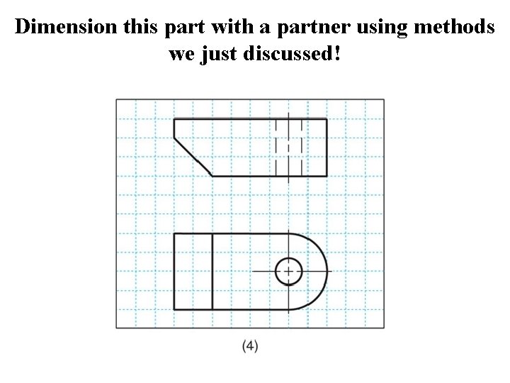 Dimension this part with a partner using methods we just discussed! 