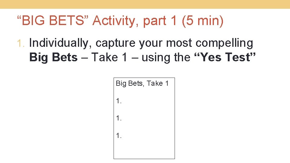 “BIG BETS” Activity, part 1 (5 min) 1. Individually, capture your most compelling Big