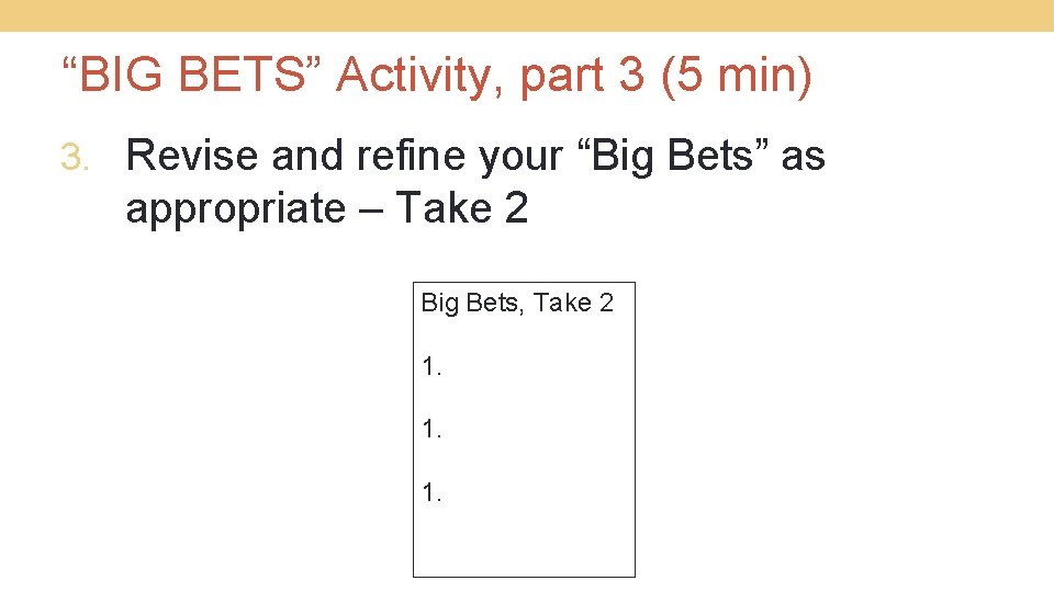 “BIG BETS” Activity, part 3 (5 min) 3. Revise and refine your “Big Bets”