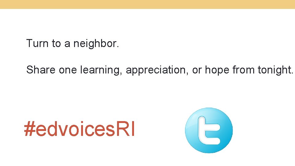 Turn to a neighbor. Share one learning, appreciation, or hope from tonight. #edvoices. RI