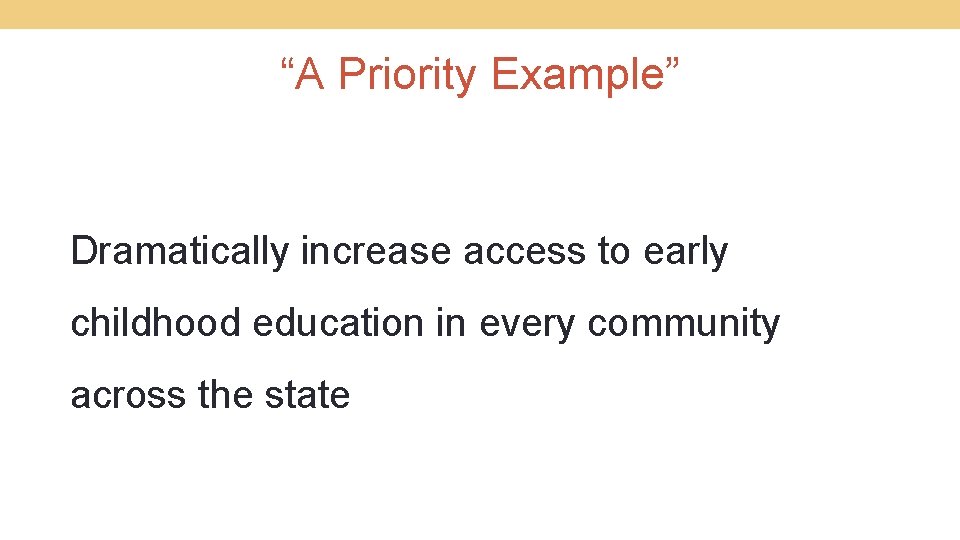 “A Priority Example” Dramatically increase access to early childhood education in every community across