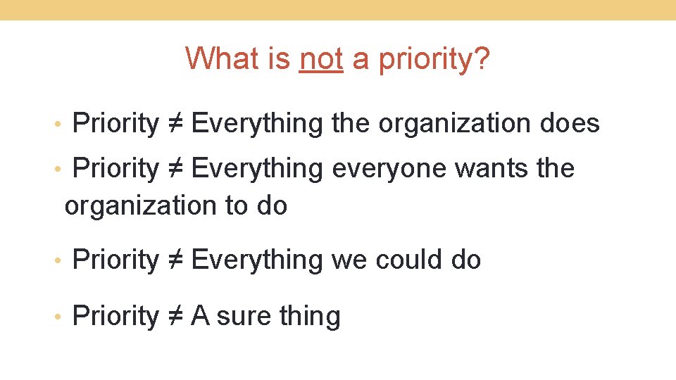 What is not a priority? • Priority ≠ Everything the organization does • Priority
