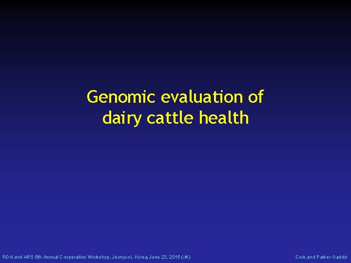 Genomic evaluation of dairy cattle health RDA and ARS 5 th Annual Cooperation Workshop,