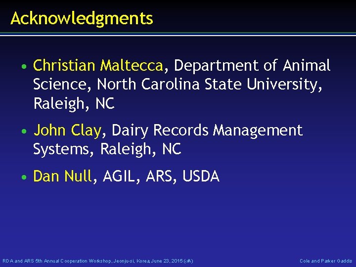 Acknowledgments • Christian Maltecca, Department of Animal Science, North Carolina State University, Raleigh, NC