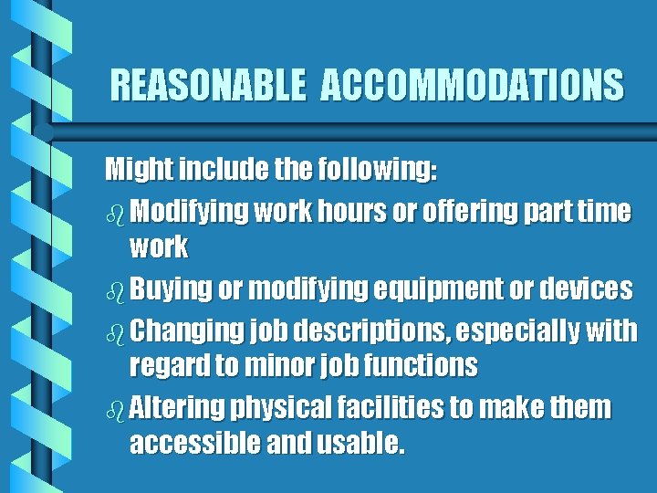 REASONABLE ACCOMMODATIONS Might include the following: b Modifying work hours or offering part time