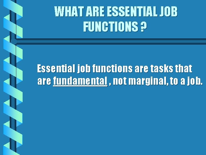 WHAT ARE ESSENTIAL JOB FUNCTIONS ? Essential job functions are tasks that are fundamental