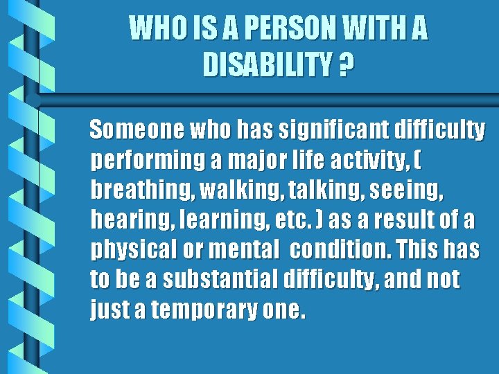 WHO IS A PERSON WITH A DISABILITY ? Someone who has significant difficulty performing