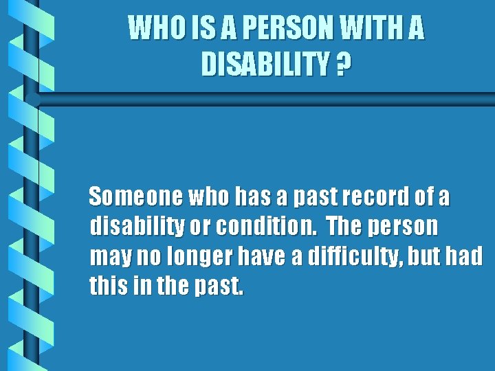 WHO IS A PERSON WITH A DISABILITY ? Someone who has a past record