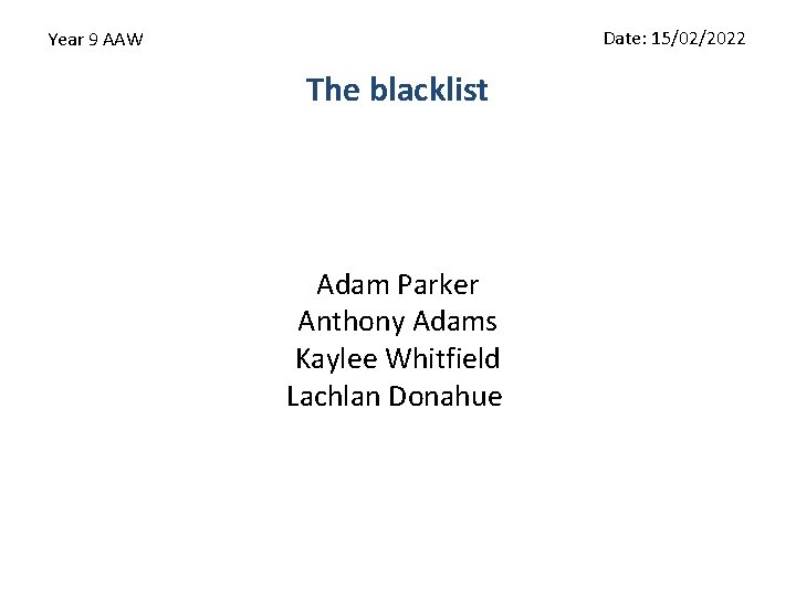 Date: 15/02/2022 Year 9 AAW The blacklist Adam Parker Anthony Adams Kaylee Whitfield Lachlan