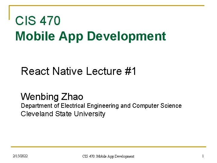 CIS 470 Mobile App Development React Native Lecture #1 Wenbing Zhao Department of Electrical