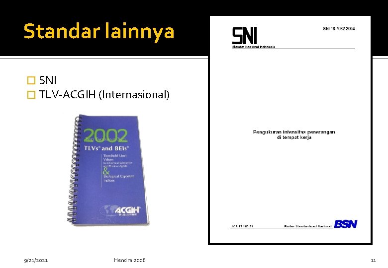 Standar lainnya � SNI � TLV-ACGIH (Internasional) 9/21/2021 Hendra 2008 11 Standar lainnya � SNI � TLV-ACGIH (Internasional) 9/21/2021 Hendra 2008 11