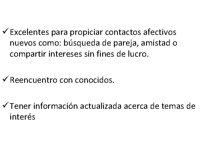 ü Excelentes para propiciar contactos afectivos nuevos como: búsqueda de pareja, amistad o compartir