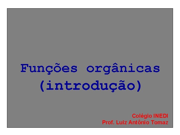 Funções orgânicas (introdução) Colégio INEDI Prof. Luiz Antônio Tomaz 