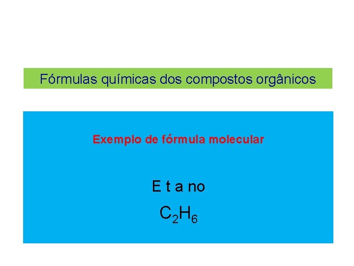 Fórmulas químicas dos compostos orgânicos Exemplo de fórmula molecular E t a no C