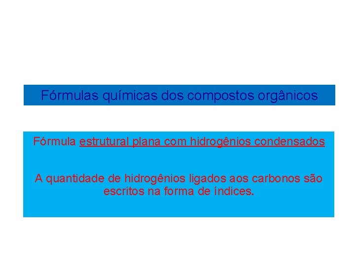 Fórmulas químicas dos compostos orgânicos Fórmula estrutural plana com hidrogênios condensados A quantidade de