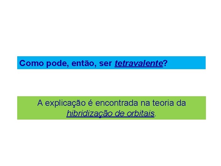 Como pode, então, ser tetravalente? A explicação é encontrada na teoria da hibridização de