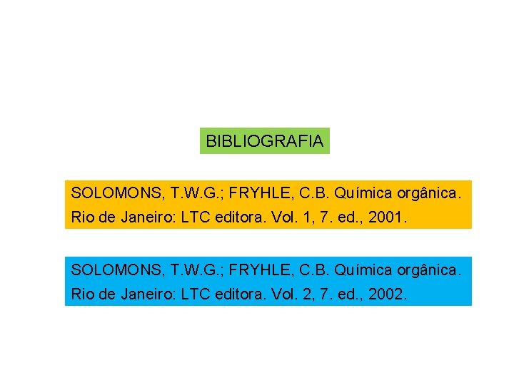 BIBLIOGRAFIA SOLOMONS, T. W. G. ; FRYHLE, C. B. Química orgânica. Rio de Janeiro: