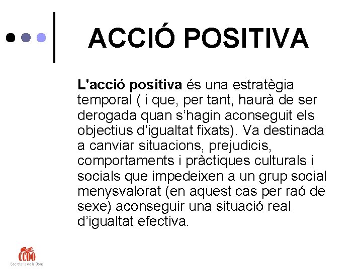 ACCIÓ POSITIVA L'acció positiva és una estratègia temporal ( i que, per tant, haurà