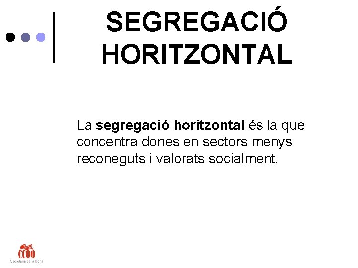 SEGREGACIÓ HORITZONTAL La segregació horitzontal és la que concentra dones en sectors menys reconeguts