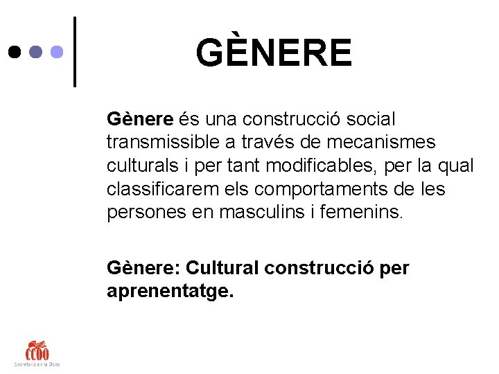 GÈNERE Gènere és una construcció social transmissible a través de mecanismes culturals i per