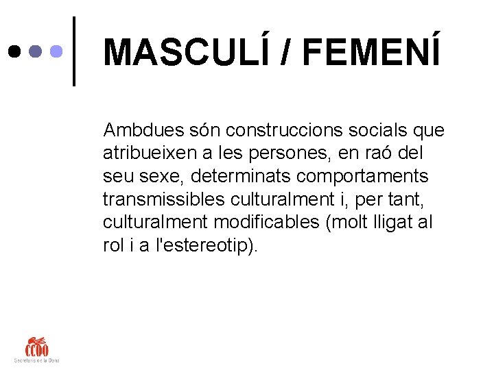 MASCULÍ / FEMENÍ Ambdues són construccions socials que atribueixen a les persones, en raó