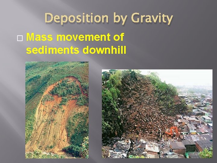 Deposition by Gravity � Mass movement of sediments downhill 
