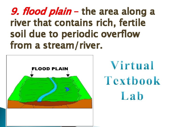 9. flood plain – the area along a river that contains rich, fertile soil