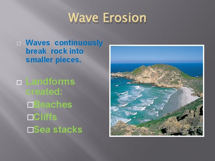 Wave Erosion � � Waves continuously break rock into smaller pieces. Landforms created: �Beaches