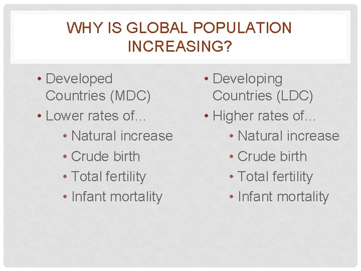 WHY IS GLOBAL POPULATION INCREASING? • Developed Countries (MDC) • Lower rates of… •