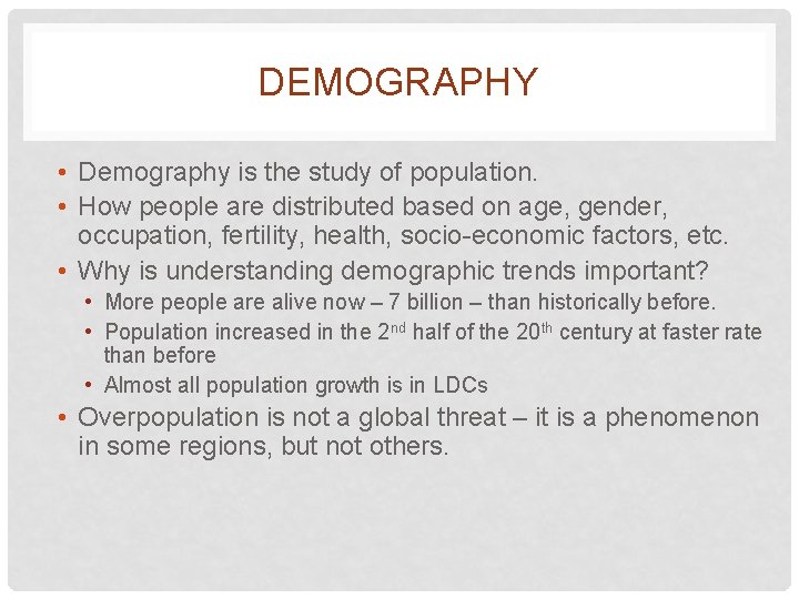 DEMOGRAPHY • Demography is the study of population. • How people are distributed based