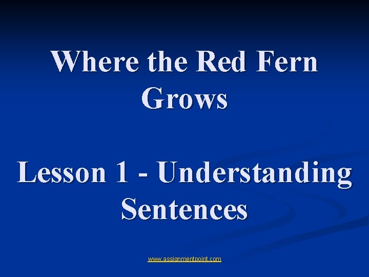 Where the Red Fern Grows Lesson 1 - Understanding Sentences www. assignmentpoint. com Where the Red Fern Grows Lesson 1 - Understanding Sentences www. assignmentpoint. com